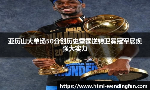 亚历山大单场50分创历史雷霆逆转卫冕冠军展现强大实力
