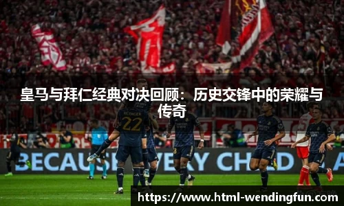皇马与拜仁经典对决回顾：历史交锋中的荣耀与传奇