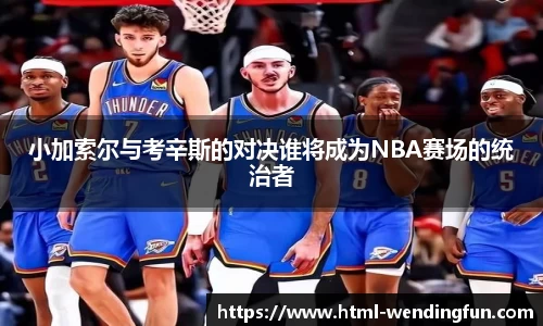 小加索尔与考辛斯的对决谁将成为NBA赛场的统治者