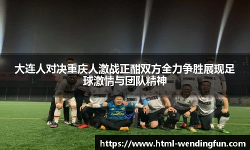 大连人对决重庆人激战正酣双方全力争胜展现足球激情与团队精神