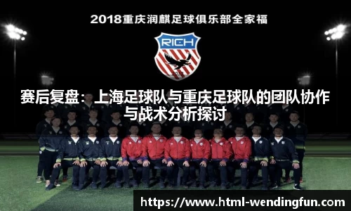 赛后复盘：上海足球队与重庆足球队的团队协作与战术分析探讨