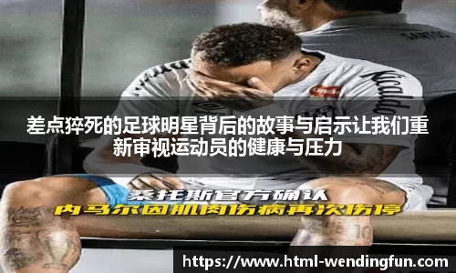 差点猝死的足球明星背后的故事与启示让我们重新审视运动员的健康与压力