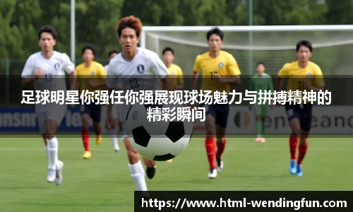 足球明星你强任你强展现球场魅力与拼搏精神的精彩瞬间