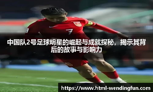 中国队2号足球明星的崛起与成就探秘,揭示其背后的故事与影响力